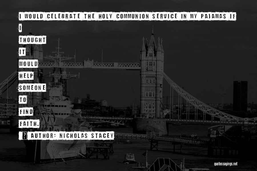 Nicholas Stacey Quotes: I Would Celebrate The Holy Communion Service In My Pajamas If I Thought It Would Help Someone To Find Faith.