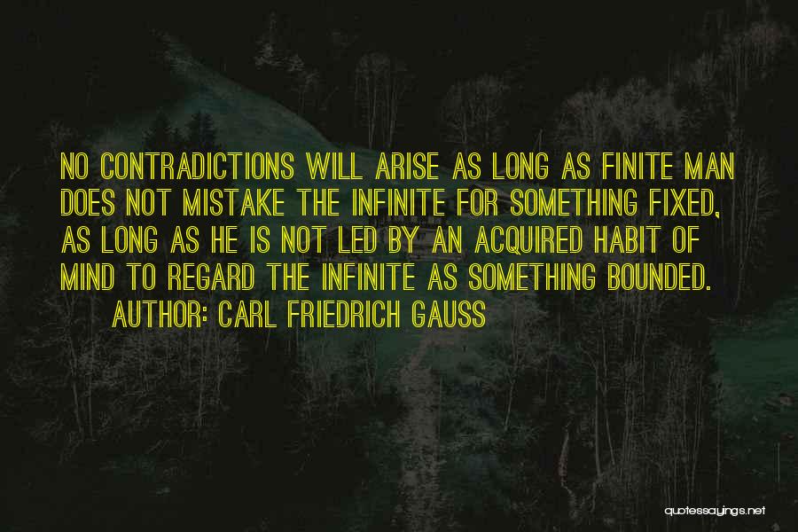 Carl Friedrich Gauss Quotes: No Contradictions Will Arise As Long As Finite Man Does Not Mistake The Infinite For Something Fixed, As Long As