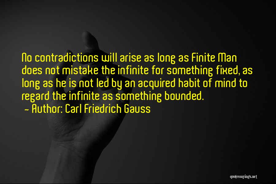 Carl Friedrich Gauss Quotes: No Contradictions Will Arise As Long As Finite Man Does Not Mistake The Infinite For Something Fixed, As Long As