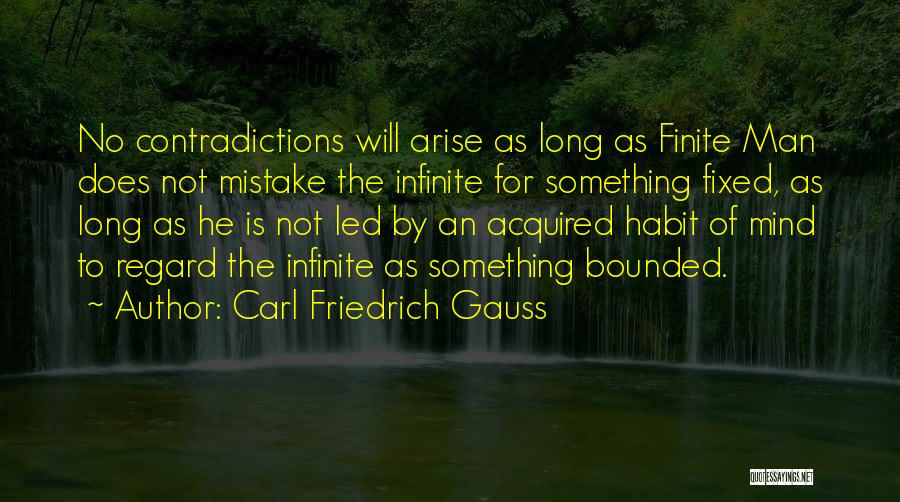 Carl Friedrich Gauss Quotes: No Contradictions Will Arise As Long As Finite Man Does Not Mistake The Infinite For Something Fixed, As Long As