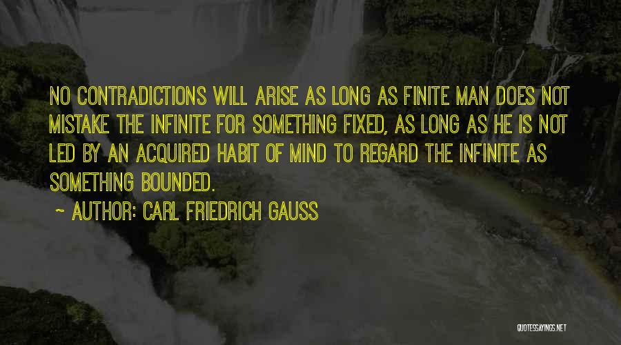 Carl Friedrich Gauss Quotes: No Contradictions Will Arise As Long As Finite Man Does Not Mistake The Infinite For Something Fixed, As Long As