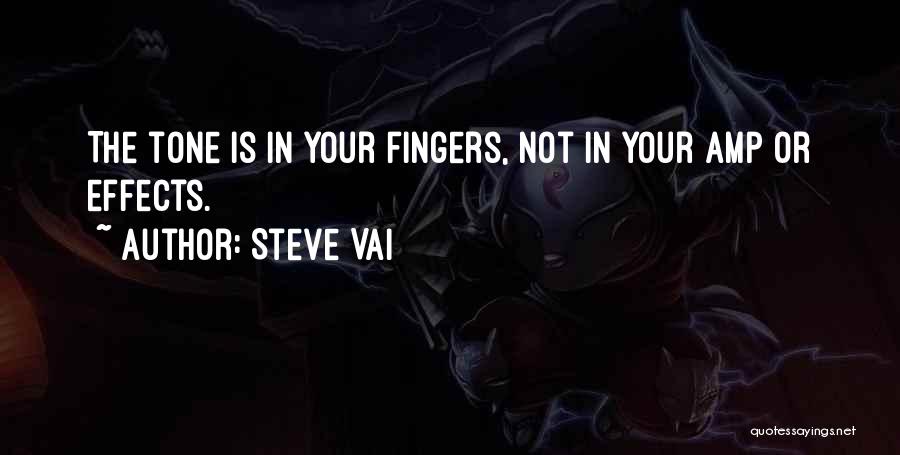 Steve Vai Quotes: The Tone Is In Your Fingers, Not In Your Amp Or Effects.