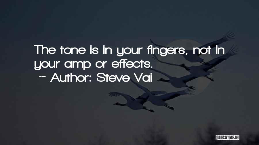 Steve Vai Quotes: The Tone Is In Your Fingers, Not In Your Amp Or Effects.