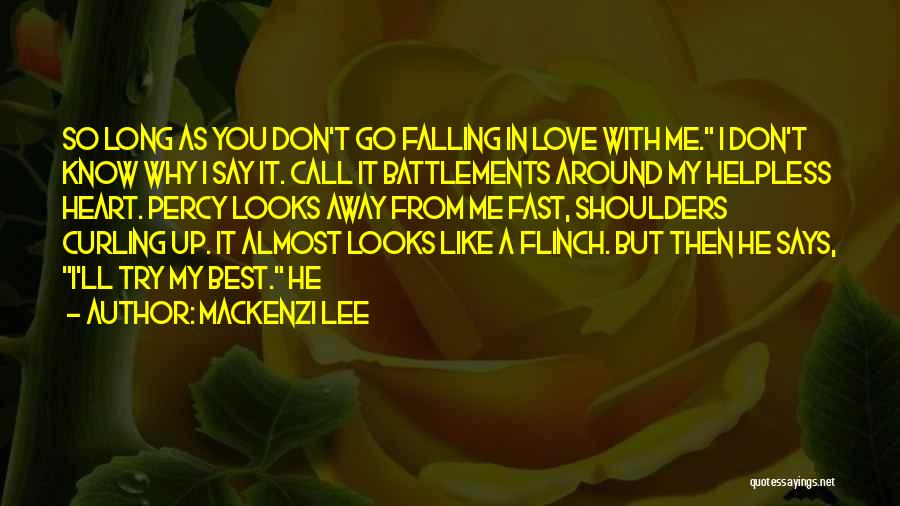 Mackenzi Lee Quotes: So Long As You Don't Go Falling In Love With Me. I Don't Know Why I Say It. Call It