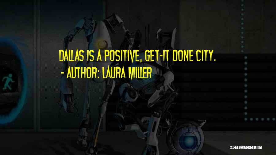 Laura Miller Quotes: Dallas Is A Positive, Get-it Done City.