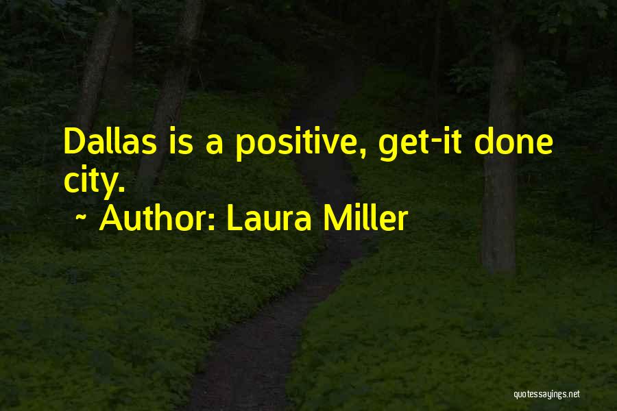 Laura Miller Quotes: Dallas Is A Positive, Get-it Done City.