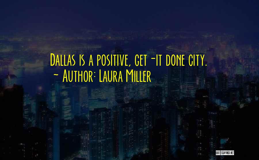 Laura Miller Quotes: Dallas Is A Positive, Get-it Done City.