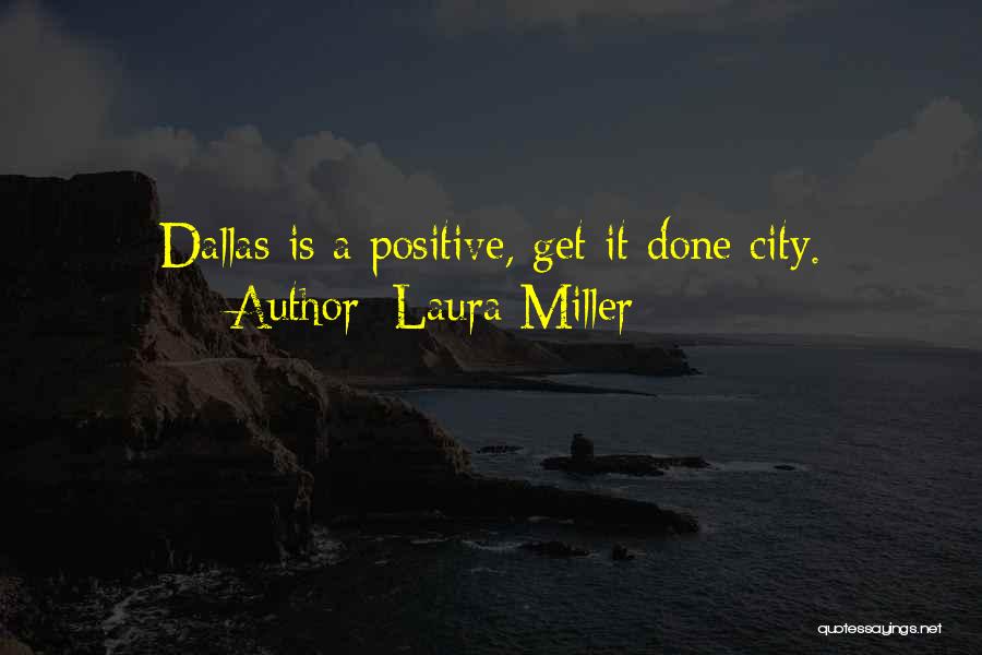 Laura Miller Quotes: Dallas Is A Positive, Get-it Done City.