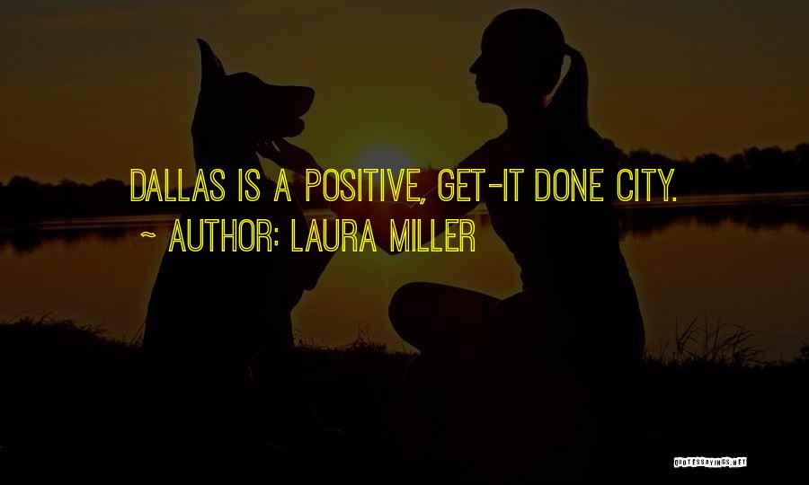 Laura Miller Quotes: Dallas Is A Positive, Get-it Done City.