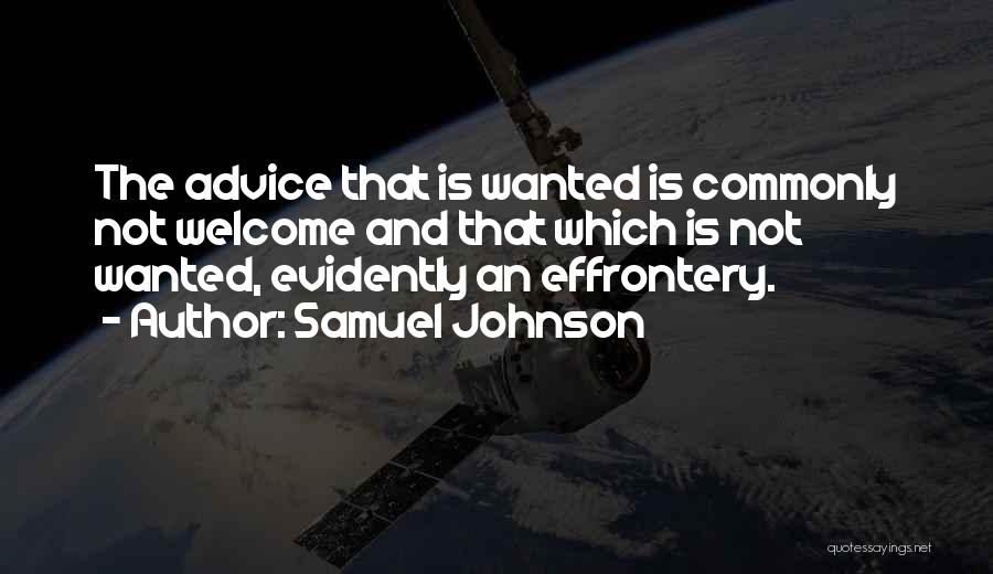 Samuel Johnson Quotes: The Advice That Is Wanted Is Commonly Not Welcome And That Which Is Not Wanted, Evidently An Effrontery.
