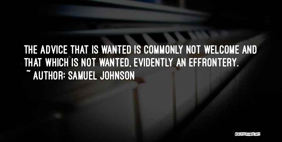 Samuel Johnson Quotes: The Advice That Is Wanted Is Commonly Not Welcome And That Which Is Not Wanted, Evidently An Effrontery.