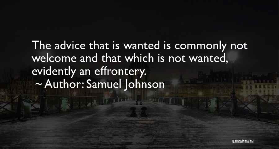 Samuel Johnson Quotes: The Advice That Is Wanted Is Commonly Not Welcome And That Which Is Not Wanted, Evidently An Effrontery.