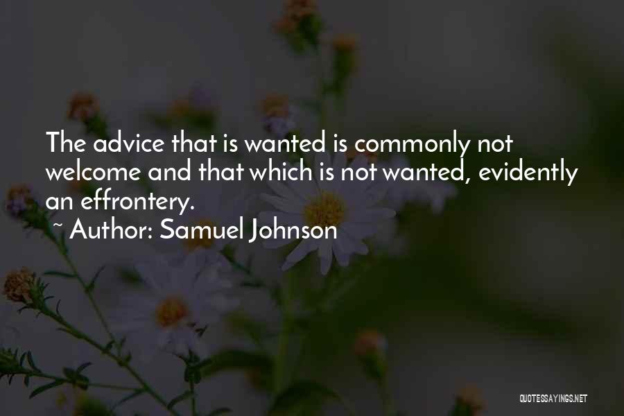 Samuel Johnson Quotes: The Advice That Is Wanted Is Commonly Not Welcome And That Which Is Not Wanted, Evidently An Effrontery.
