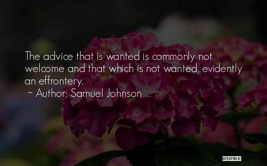 Samuel Johnson Quotes: The Advice That Is Wanted Is Commonly Not Welcome And That Which Is Not Wanted, Evidently An Effrontery.