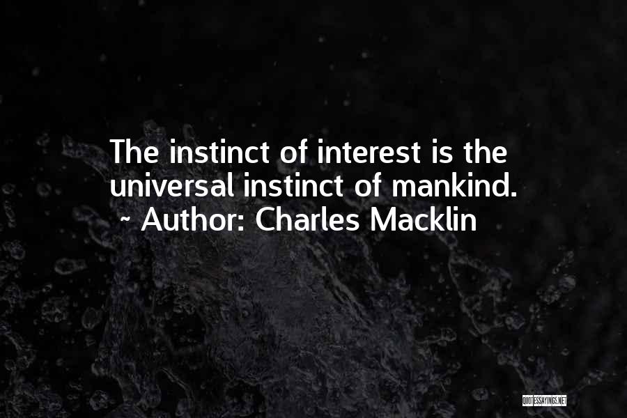 Charles Macklin Quotes: The Instinct Of Interest Is The Universal Instinct Of Mankind.