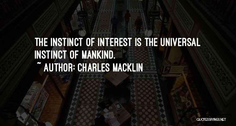 Charles Macklin Quotes: The Instinct Of Interest Is The Universal Instinct Of Mankind.