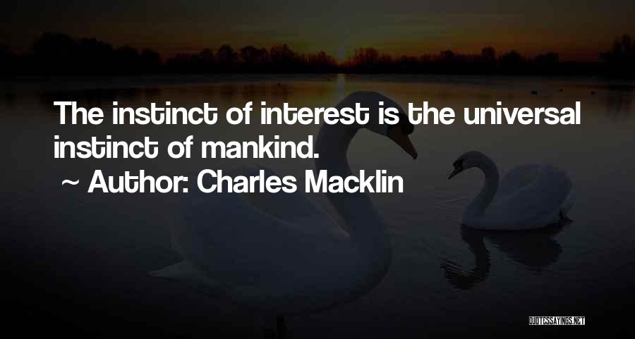 Charles Macklin Quotes: The Instinct Of Interest Is The Universal Instinct Of Mankind.