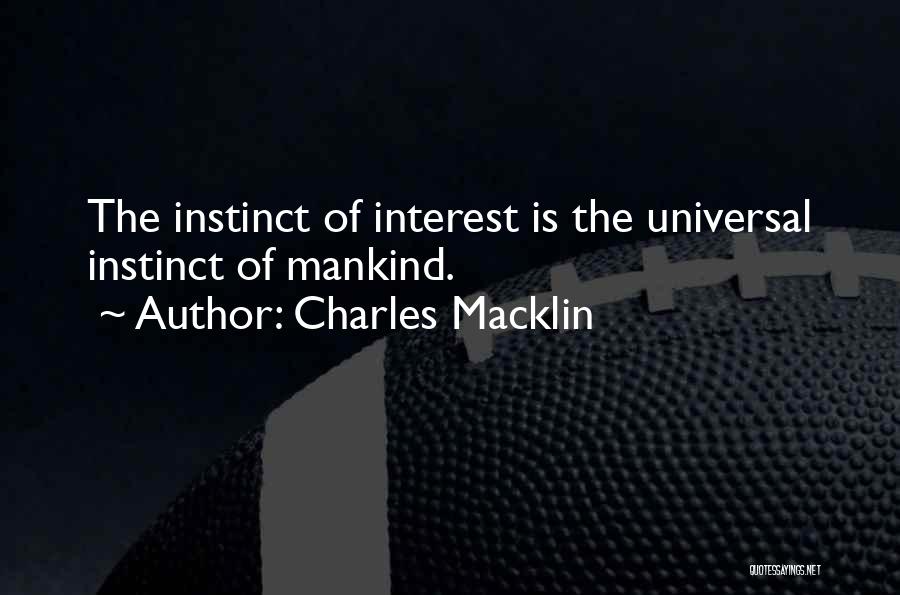 Charles Macklin Quotes: The Instinct Of Interest Is The Universal Instinct Of Mankind.