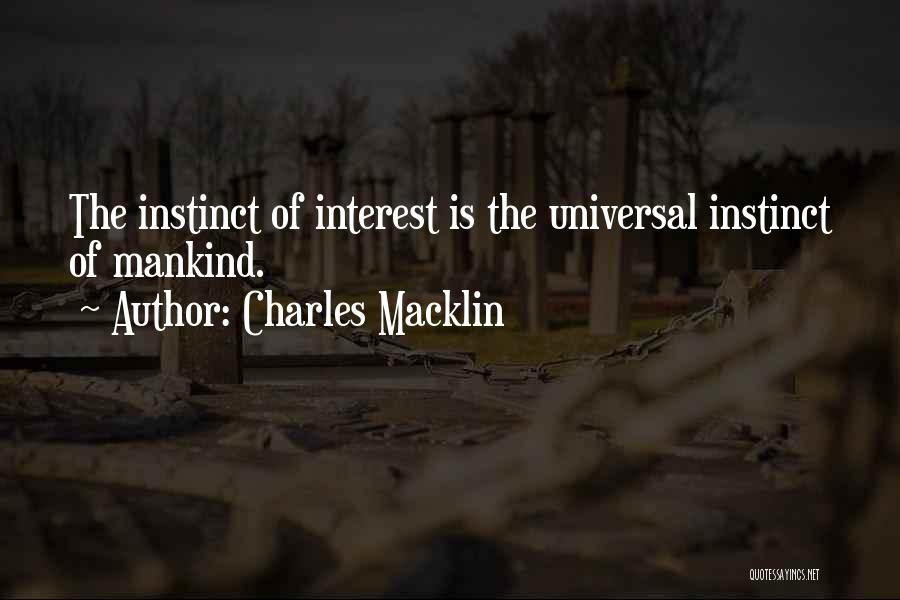 Charles Macklin Quotes: The Instinct Of Interest Is The Universal Instinct Of Mankind.