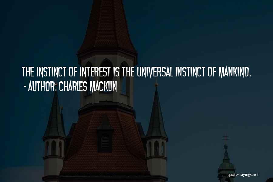 Charles Macklin Quotes: The Instinct Of Interest Is The Universal Instinct Of Mankind.