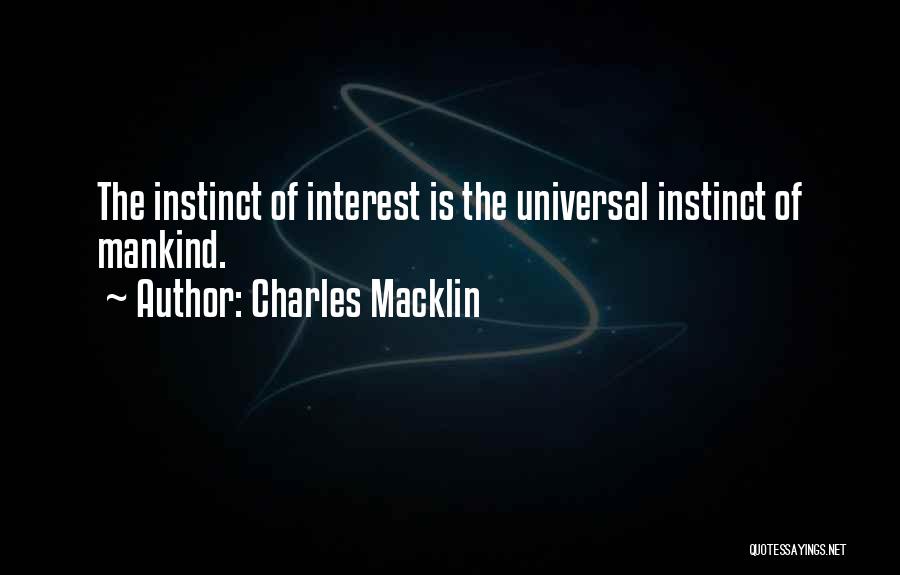 Charles Macklin Quotes: The Instinct Of Interest Is The Universal Instinct Of Mankind.