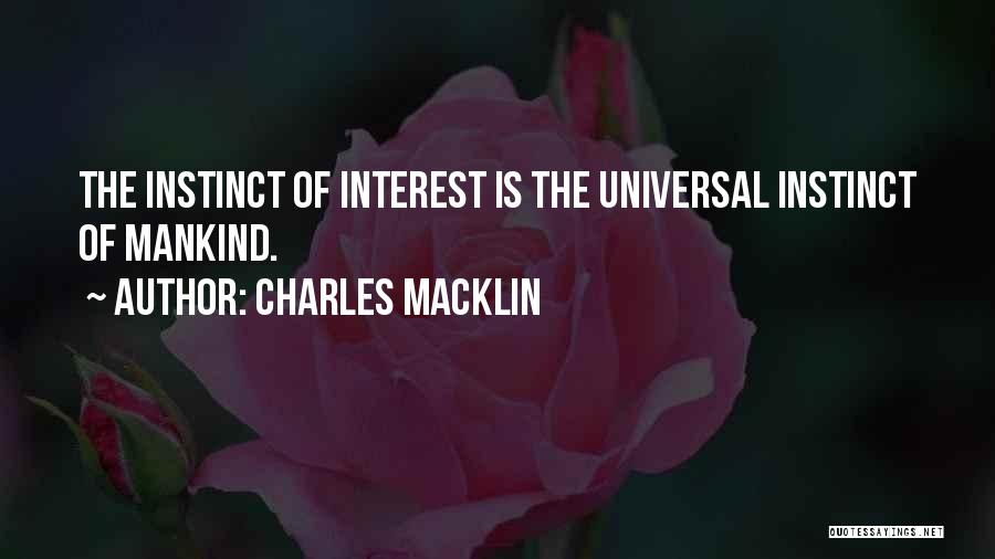 Charles Macklin Quotes: The Instinct Of Interest Is The Universal Instinct Of Mankind.