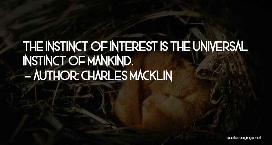 Charles Macklin Quotes: The Instinct Of Interest Is The Universal Instinct Of Mankind.