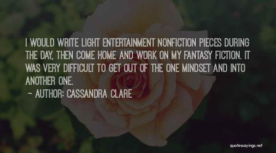 Cassandra Clare Quotes: I Would Write Light Entertainment Nonfiction Pieces During The Day, Then Come Home And Work On My Fantasy Fiction. It