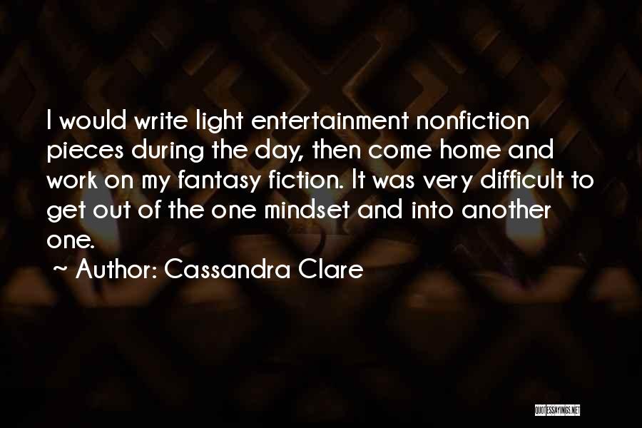 Cassandra Clare Quotes: I Would Write Light Entertainment Nonfiction Pieces During The Day, Then Come Home And Work On My Fantasy Fiction. It