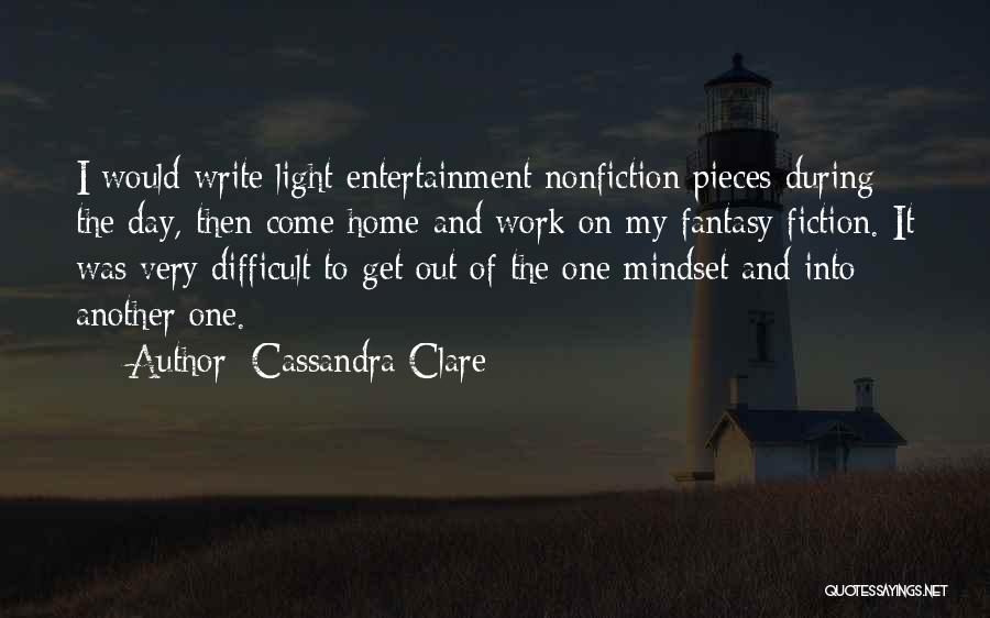 Cassandra Clare Quotes: I Would Write Light Entertainment Nonfiction Pieces During The Day, Then Come Home And Work On My Fantasy Fiction. It