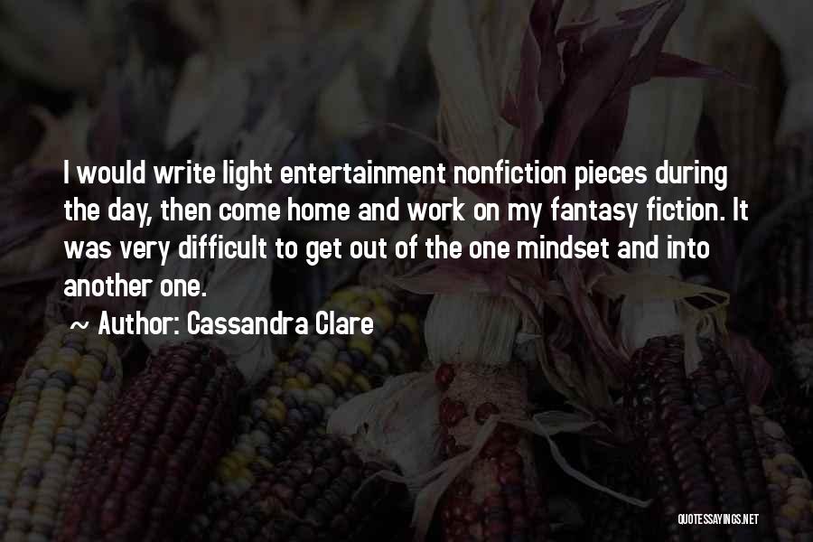 Cassandra Clare Quotes: I Would Write Light Entertainment Nonfiction Pieces During The Day, Then Come Home And Work On My Fantasy Fiction. It