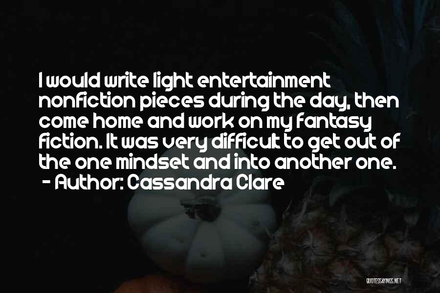 Cassandra Clare Quotes: I Would Write Light Entertainment Nonfiction Pieces During The Day, Then Come Home And Work On My Fantasy Fiction. It