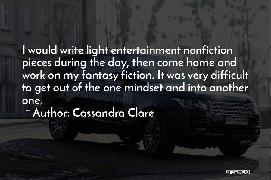 Cassandra Clare Quotes: I Would Write Light Entertainment Nonfiction Pieces During The Day, Then Come Home And Work On My Fantasy Fiction. It