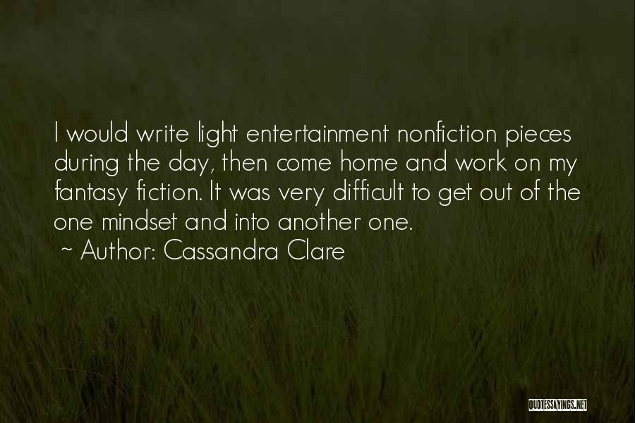 Cassandra Clare Quotes: I Would Write Light Entertainment Nonfiction Pieces During The Day, Then Come Home And Work On My Fantasy Fiction. It