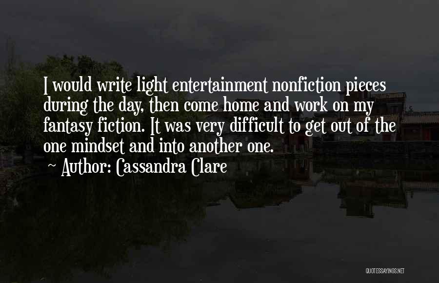 Cassandra Clare Quotes: I Would Write Light Entertainment Nonfiction Pieces During The Day, Then Come Home And Work On My Fantasy Fiction. It