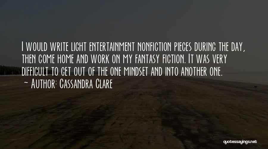 Cassandra Clare Quotes: I Would Write Light Entertainment Nonfiction Pieces During The Day, Then Come Home And Work On My Fantasy Fiction. It