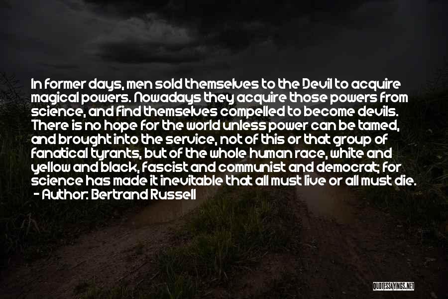 Bertrand Russell Quotes: In Former Days, Men Sold Themselves To The Devil To Acquire Magical Powers. Nowadays They Acquire Those Powers From Science,