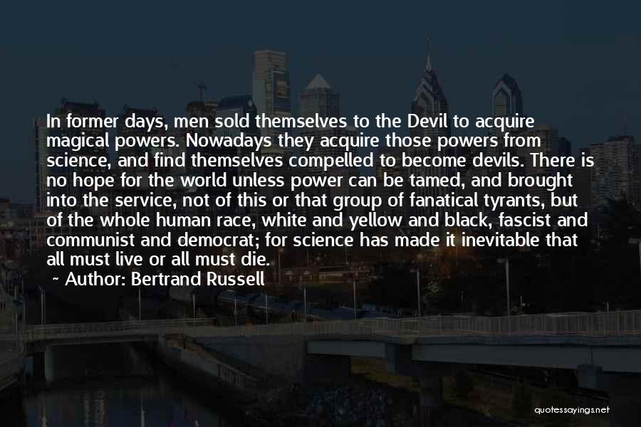 Bertrand Russell Quotes: In Former Days, Men Sold Themselves To The Devil To Acquire Magical Powers. Nowadays They Acquire Those Powers From Science,