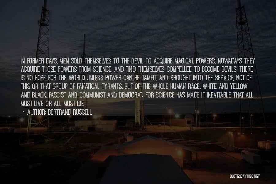 Bertrand Russell Quotes: In Former Days, Men Sold Themselves To The Devil To Acquire Magical Powers. Nowadays They Acquire Those Powers From Science,