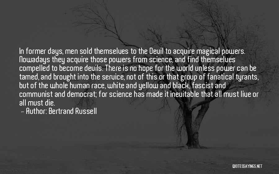 Bertrand Russell Quotes: In Former Days, Men Sold Themselves To The Devil To Acquire Magical Powers. Nowadays They Acquire Those Powers From Science,