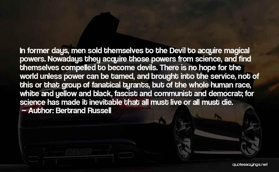 Bertrand Russell Quotes: In Former Days, Men Sold Themselves To The Devil To Acquire Magical Powers. Nowadays They Acquire Those Powers From Science,