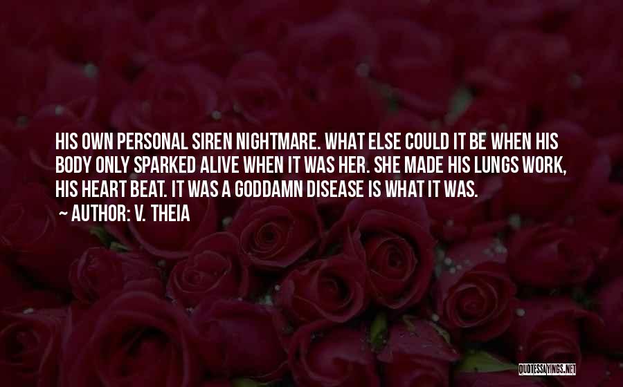 V. Theia Quotes: His Own Personal Siren Nightmare. What Else Could It Be When His Body Only Sparked Alive When It Was Her.