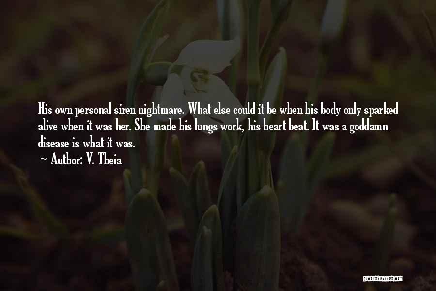 V. Theia Quotes: His Own Personal Siren Nightmare. What Else Could It Be When His Body Only Sparked Alive When It Was Her.