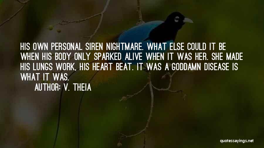 V. Theia Quotes: His Own Personal Siren Nightmare. What Else Could It Be When His Body Only Sparked Alive When It Was Her.
