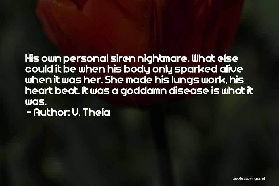 V. Theia Quotes: His Own Personal Siren Nightmare. What Else Could It Be When His Body Only Sparked Alive When It Was Her.