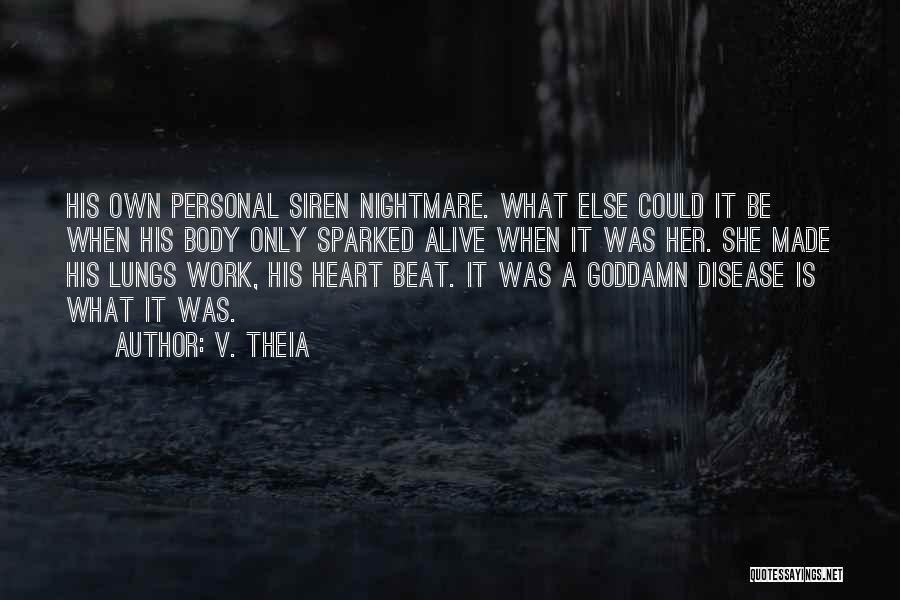 V. Theia Quotes: His Own Personal Siren Nightmare. What Else Could It Be When His Body Only Sparked Alive When It Was Her.