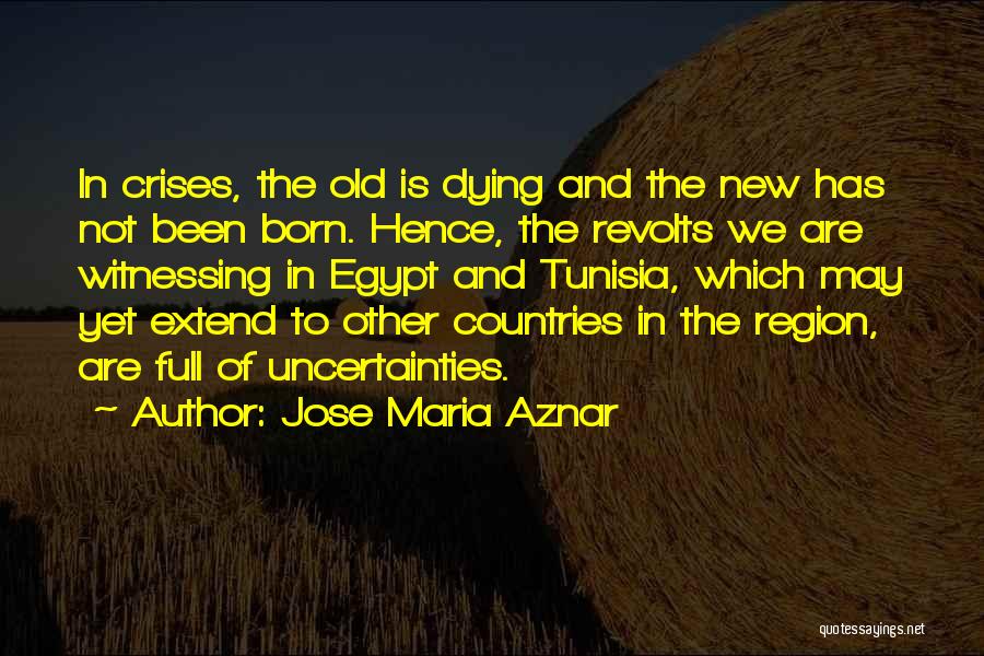 Jose Maria Aznar Quotes: In Crises, The Old Is Dying And The New Has Not Been Born. Hence, The Revolts We Are Witnessing In