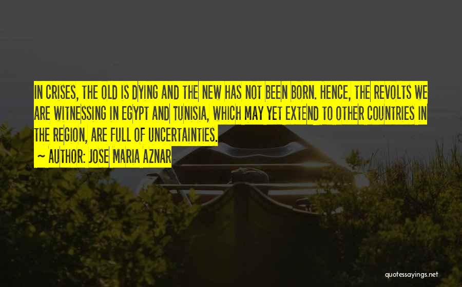 Jose Maria Aznar Quotes: In Crises, The Old Is Dying And The New Has Not Been Born. Hence, The Revolts We Are Witnessing In