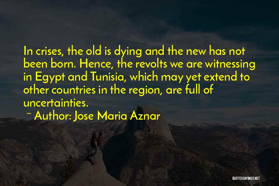 Jose Maria Aznar Quotes: In Crises, The Old Is Dying And The New Has Not Been Born. Hence, The Revolts We Are Witnessing In