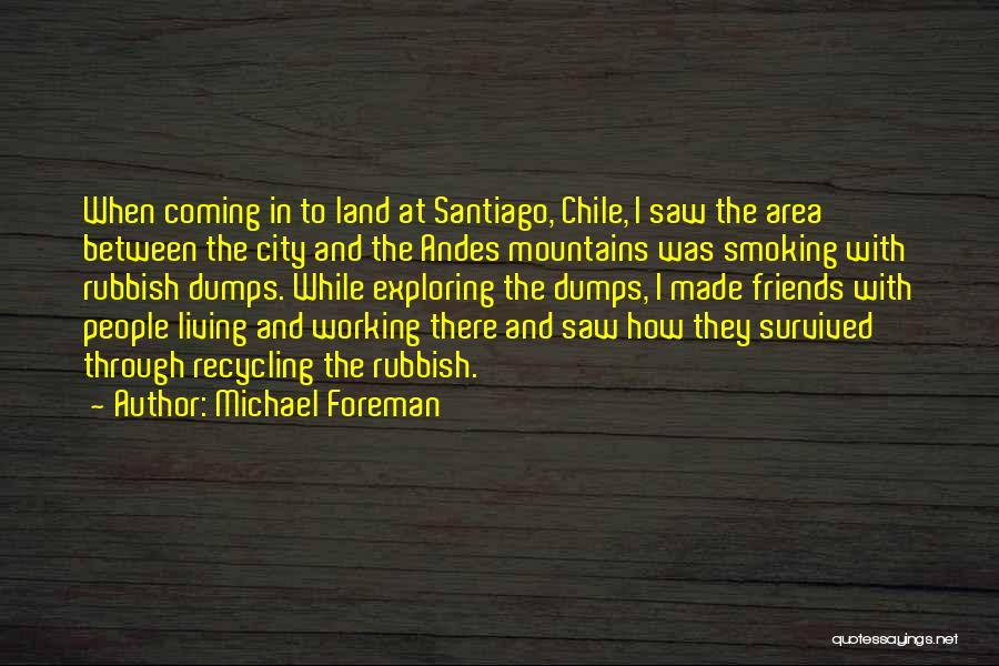 Michael Foreman Quotes: When Coming In To Land At Santiago, Chile, I Saw The Area Between The City And The Andes Mountains Was